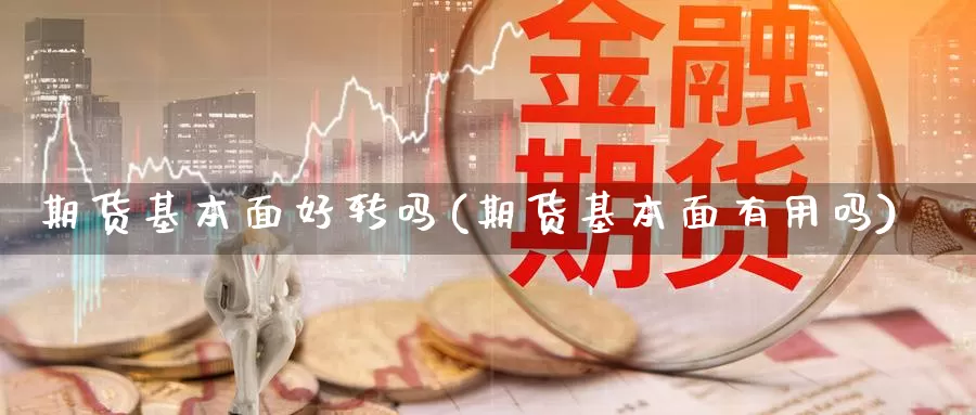 期货基本面好转吗(期货基本面有用吗)_https://www.hbcwei.com_国际期货喊单直播室_第1张